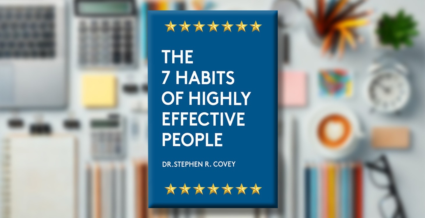 The 7 Habits of Highly Effective People