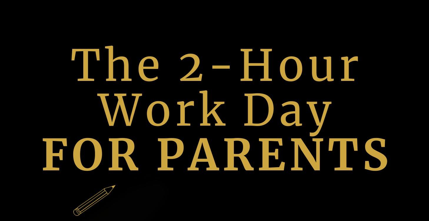 The 2-Hour Work Day For Parents