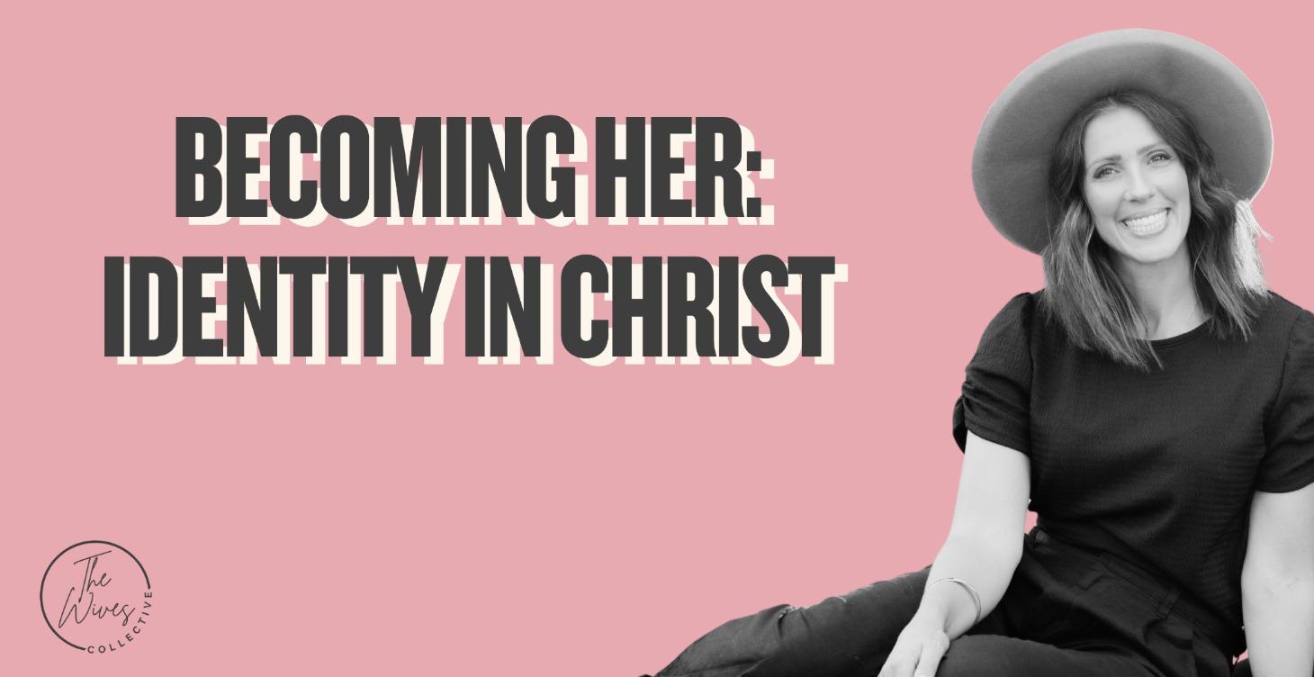 Becoming Her: Identity in Christ