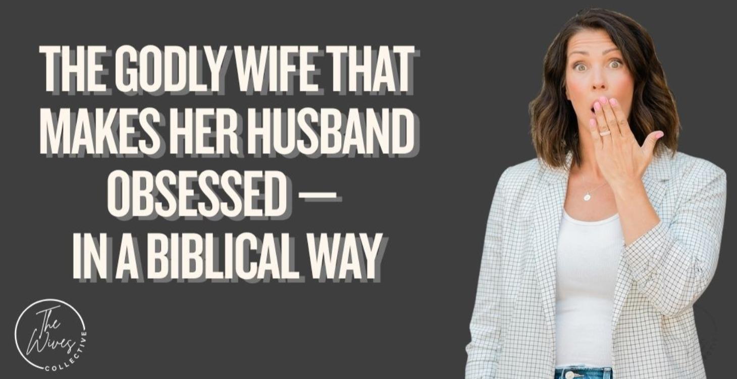 The Godly Wife That Makes Her Husband Obsessed