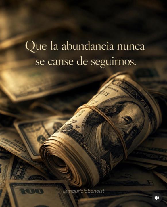 QUE LA ABUNDANCIA NUNCA SE CANSE DE SEGUIRNOS 