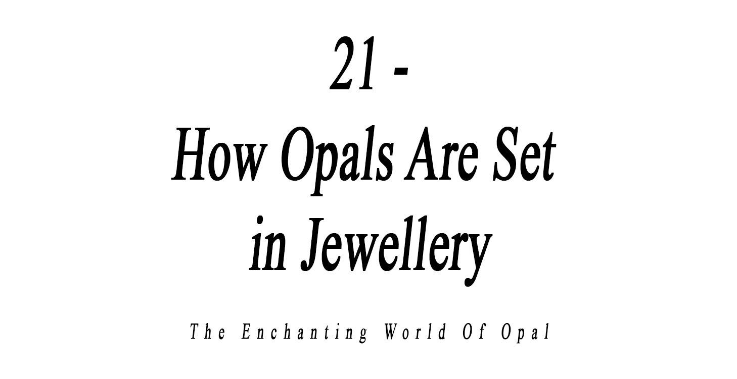 21 - How Opals Are Set in Jewellery
