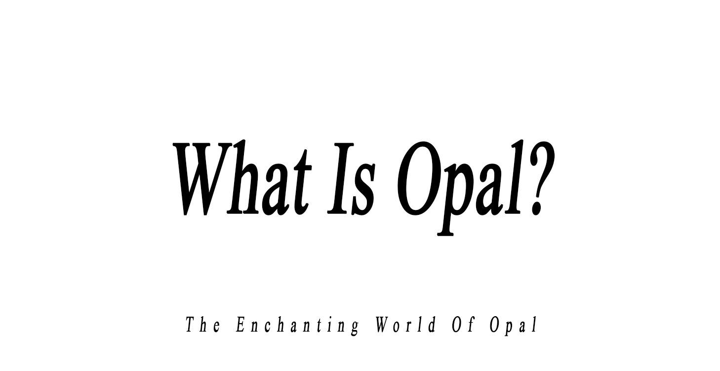 What Is Opal - The Gem of Light and Colour