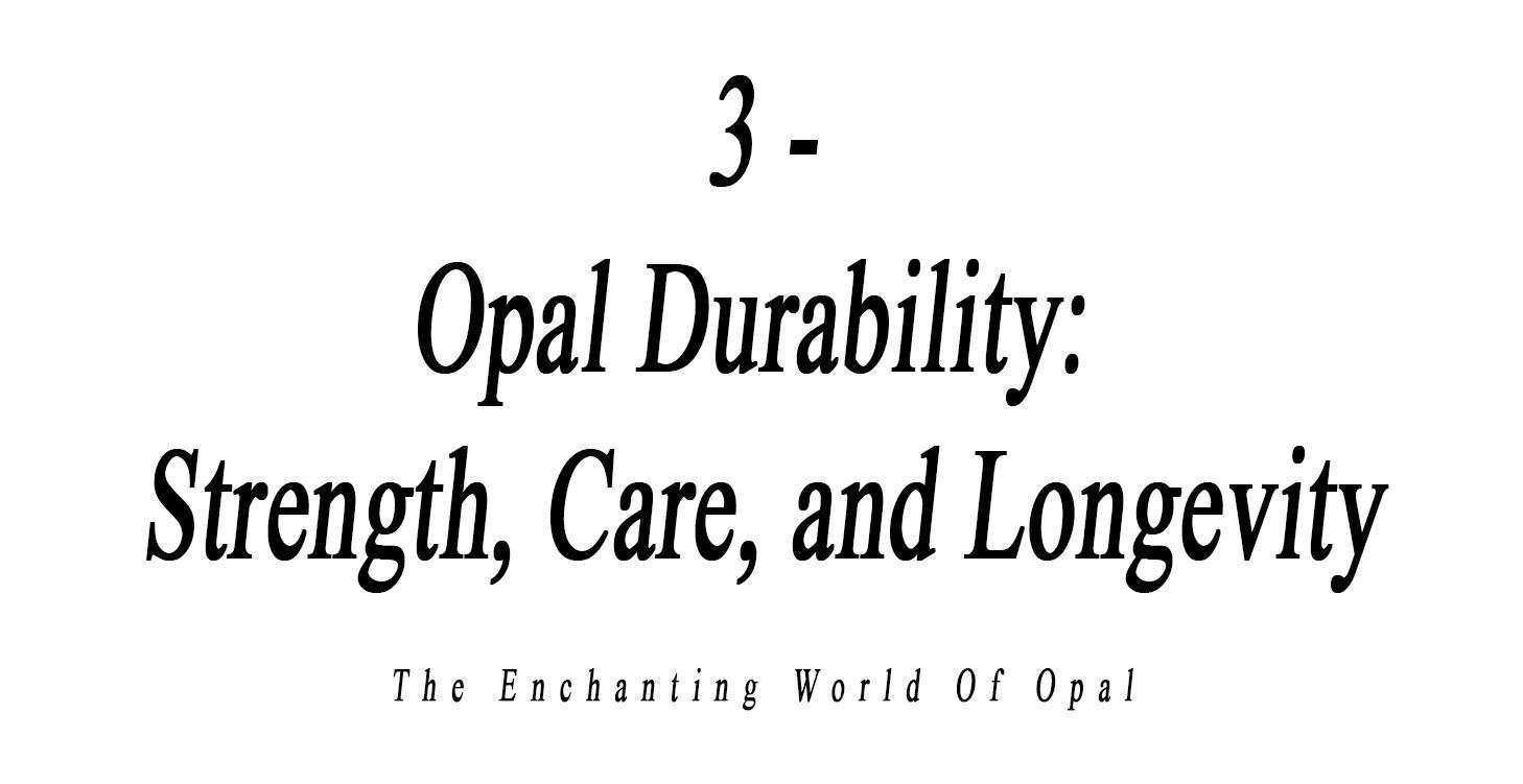 3 - Opal Durability: Strength, Care, and Longevity