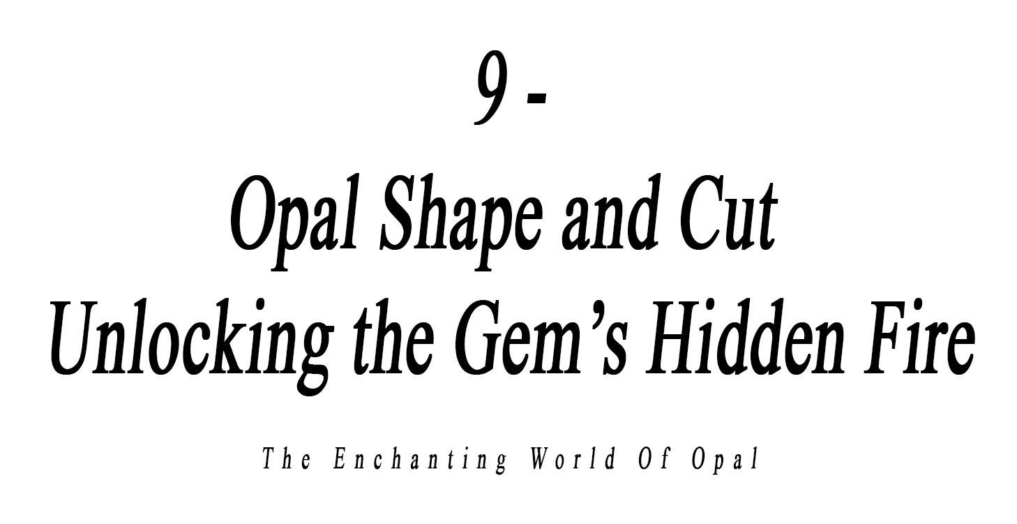 9 - Opal Shape and Cut - Unlocking Hidden Fire