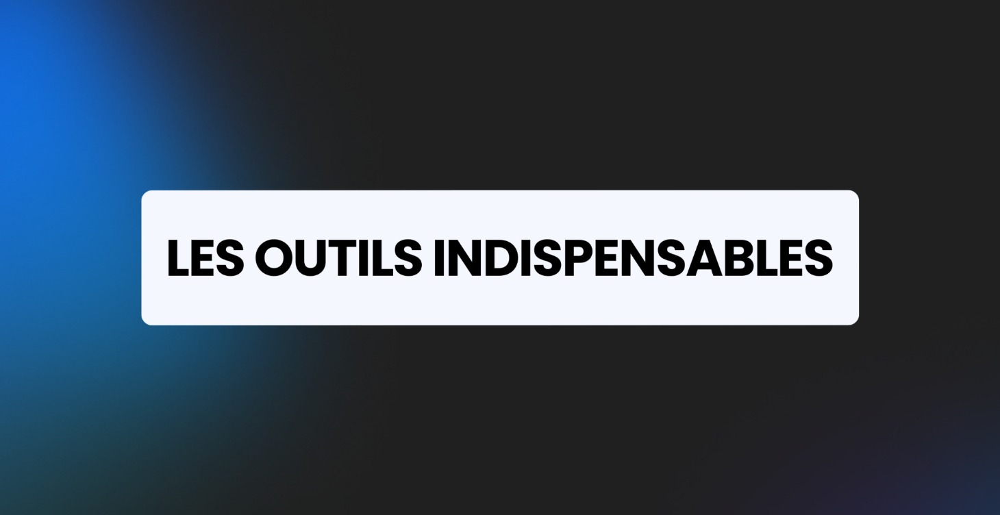 LES OUTILS INDISPENSABLES