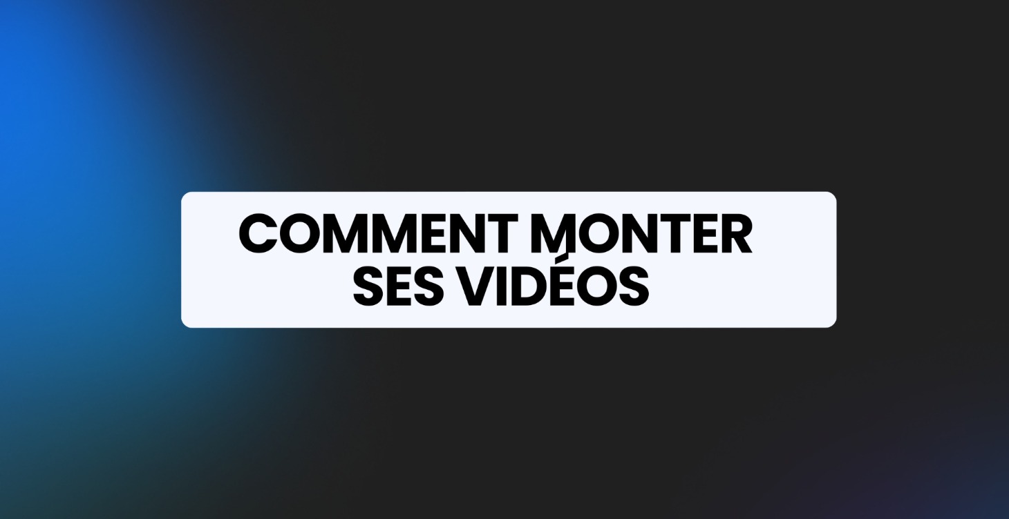 COMMENT MONTER SES VIDÉOS RAPIDEMENT