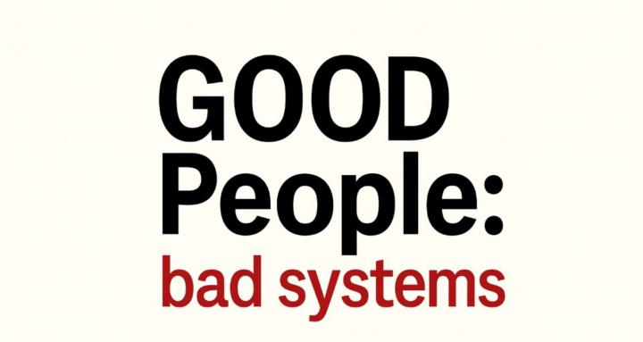 Good People: Bad Systems
