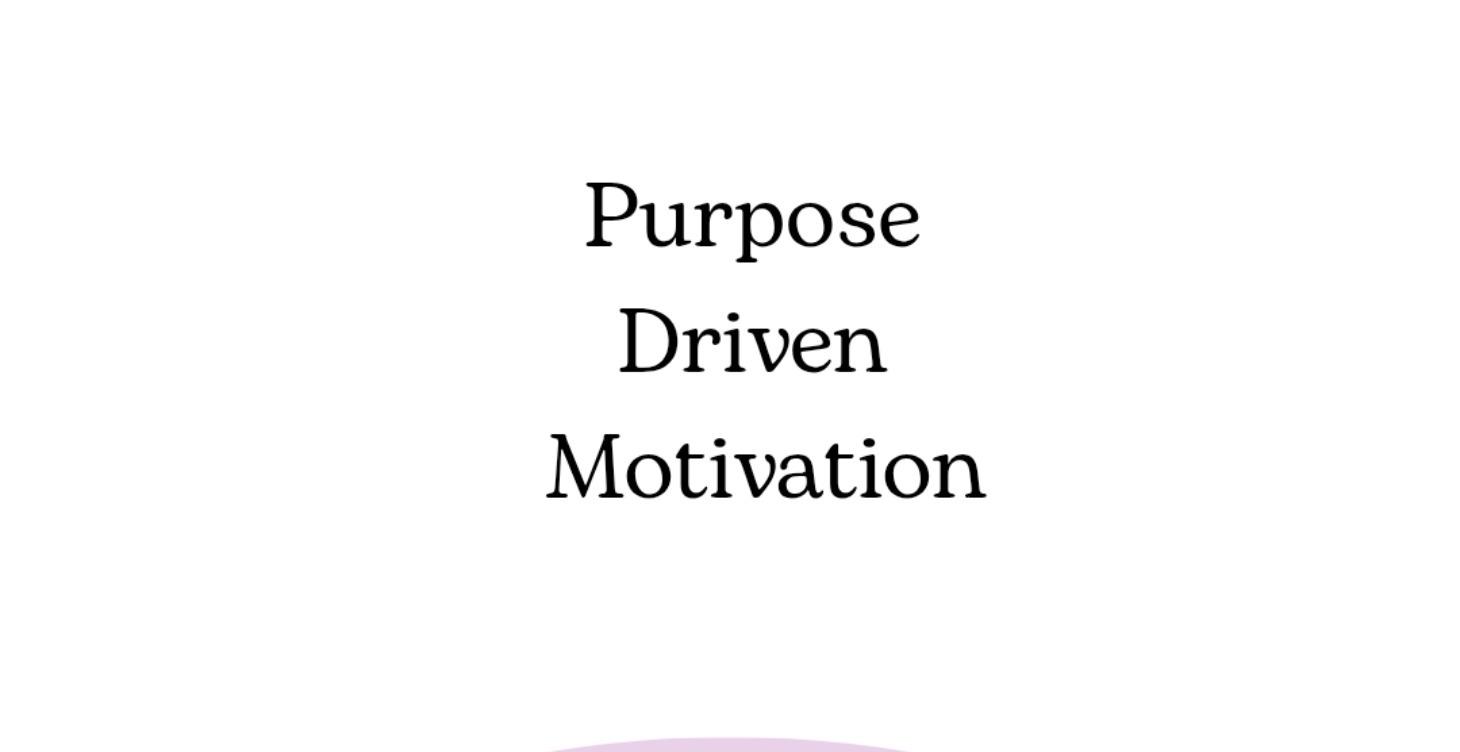 Purpose Driven Motivation