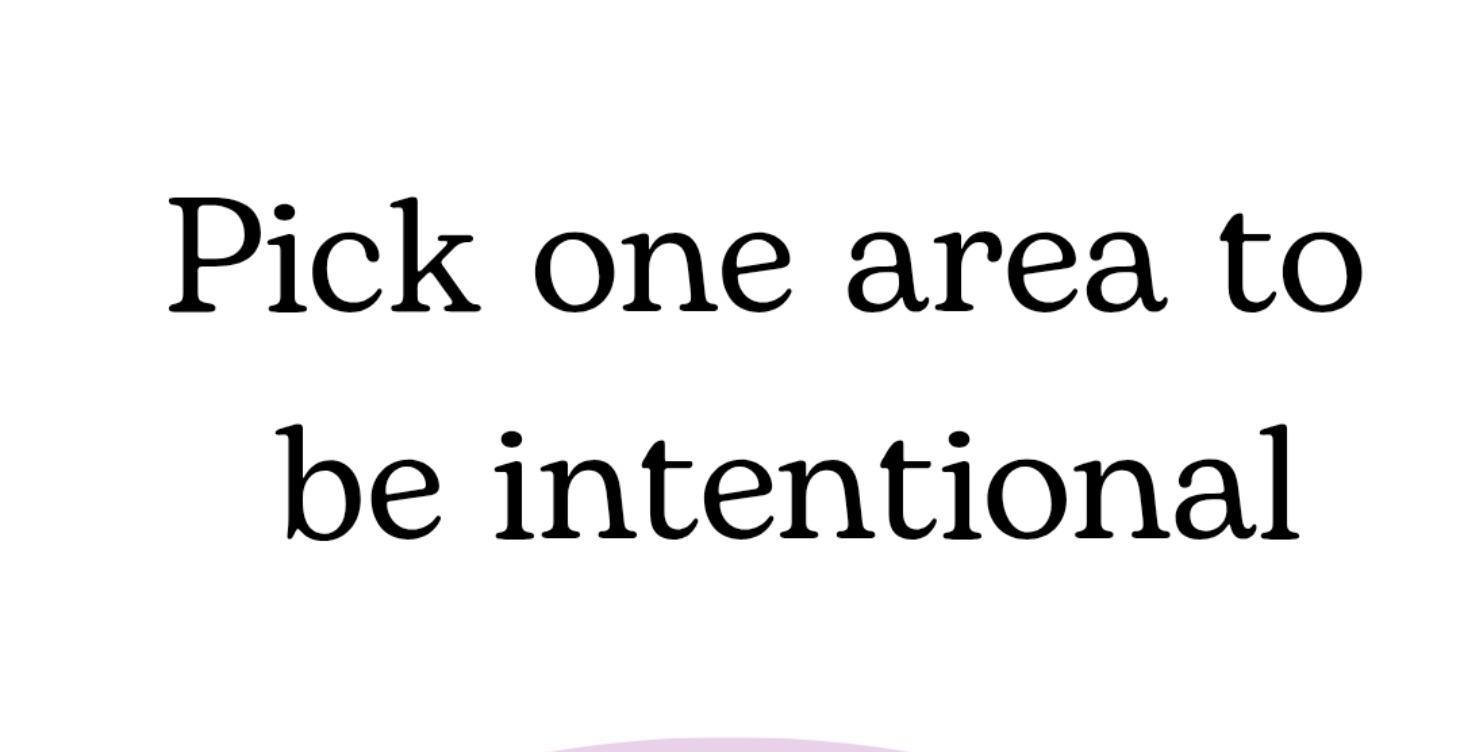 Weekly Task: Pick one area to be intentional