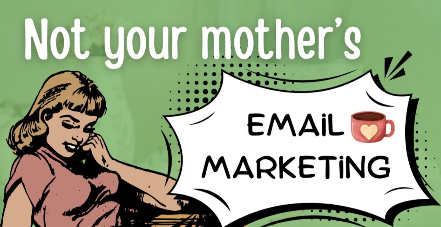 Not Your Mother's Email Marketing