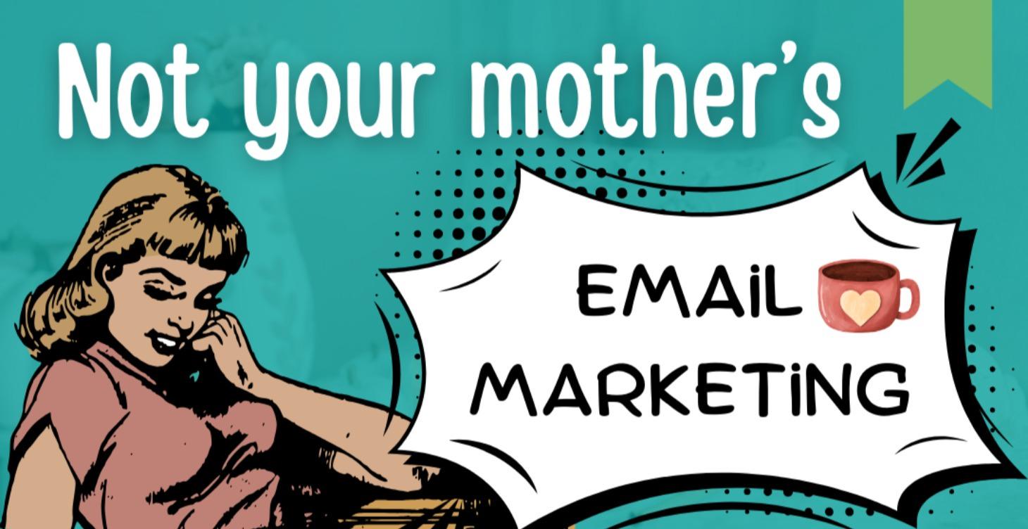 Not Your Mother's Email Marketing