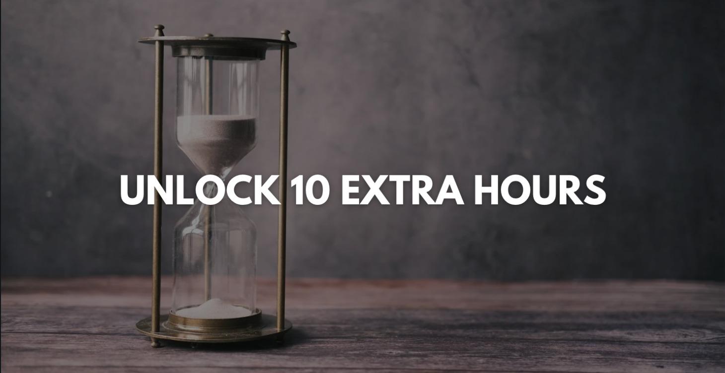 Unlock 10 Extra Hours Per Week