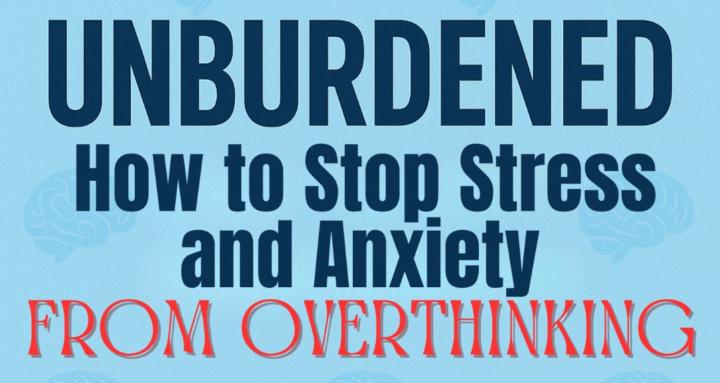 Unburdened: Stop Overthinking 