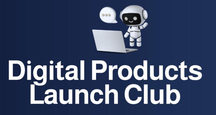 Digital Products Launch Club™