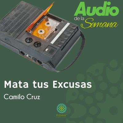 Audio de la Semana: Mata tus Excusas