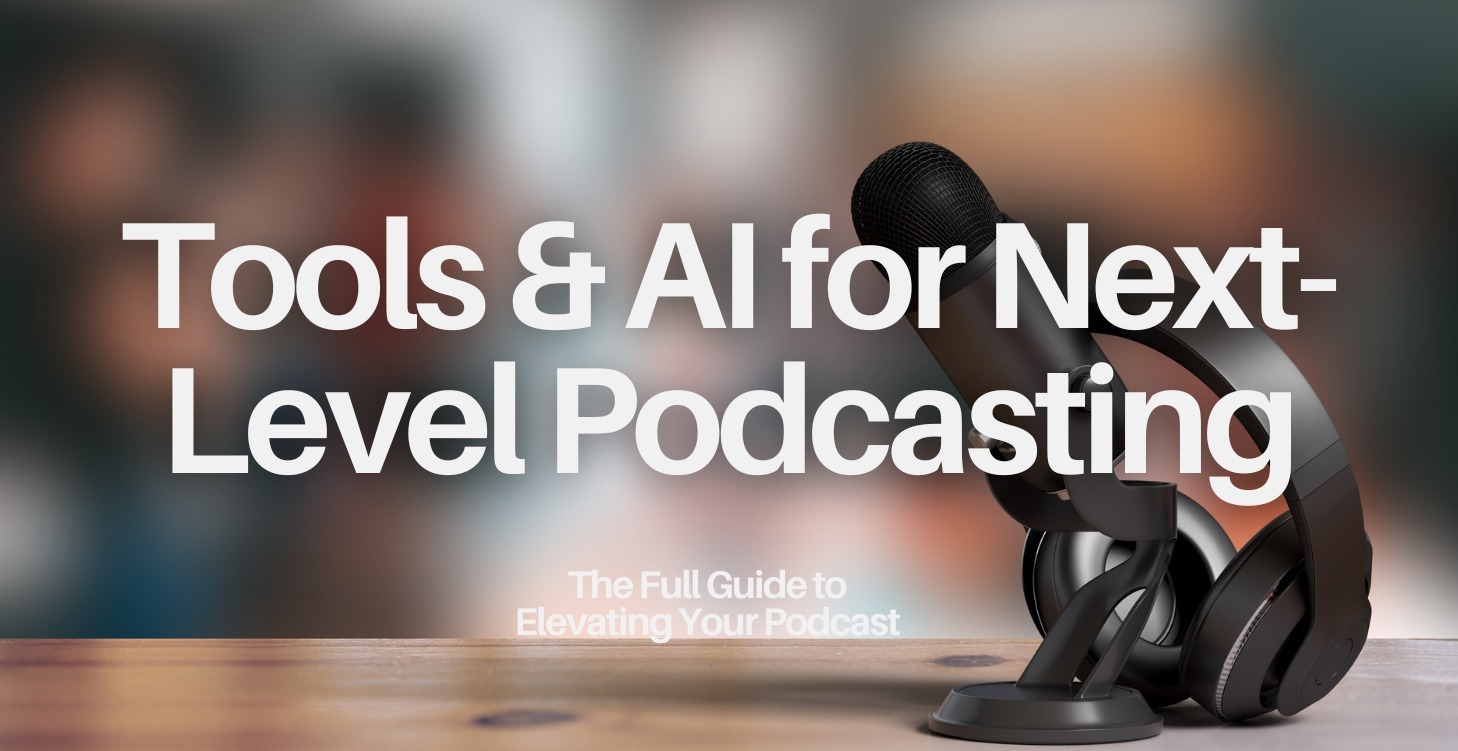 Tools & AI for Next-Level Podcasting