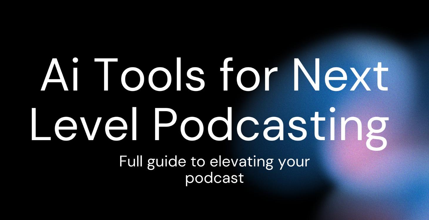 Ai Tools for Next-Level Podcasting