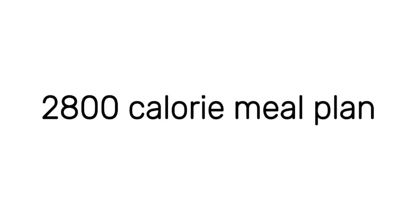 My 2800 calorie meal plan