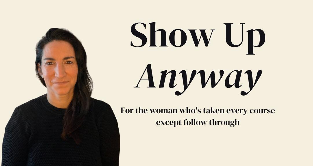 Show Up Anyway