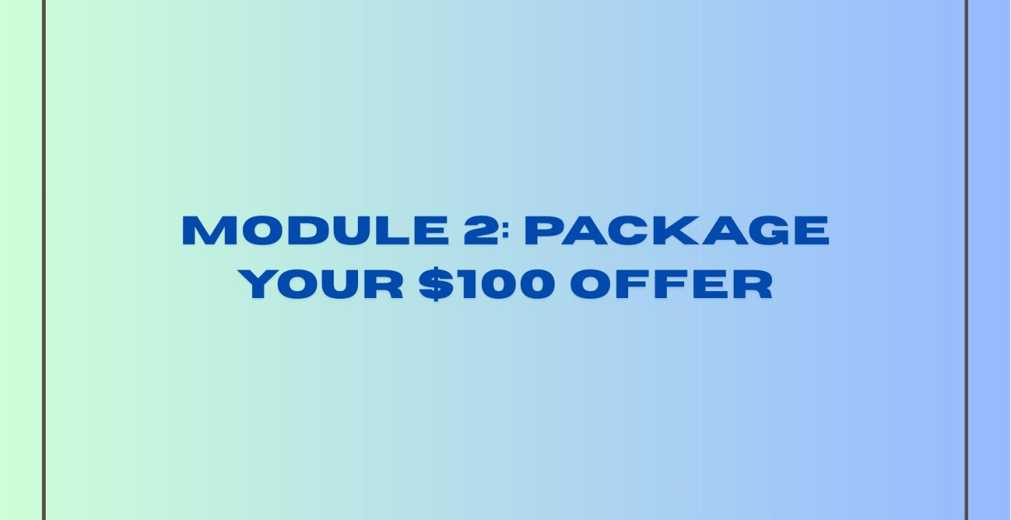 Module 2: Write & Package Your $100 Offer