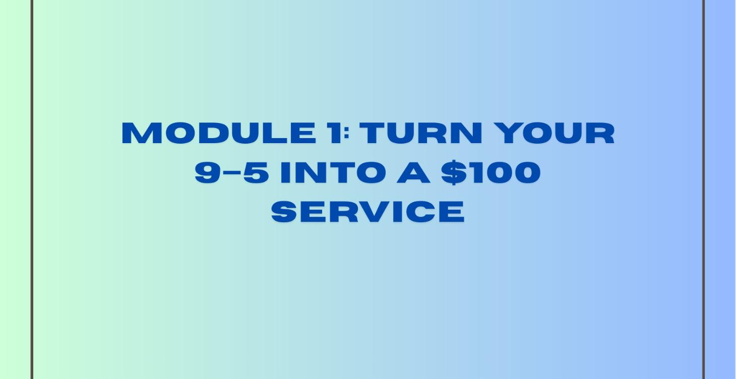 Module 1. Turn Your 9–5 Into a $100 Service
