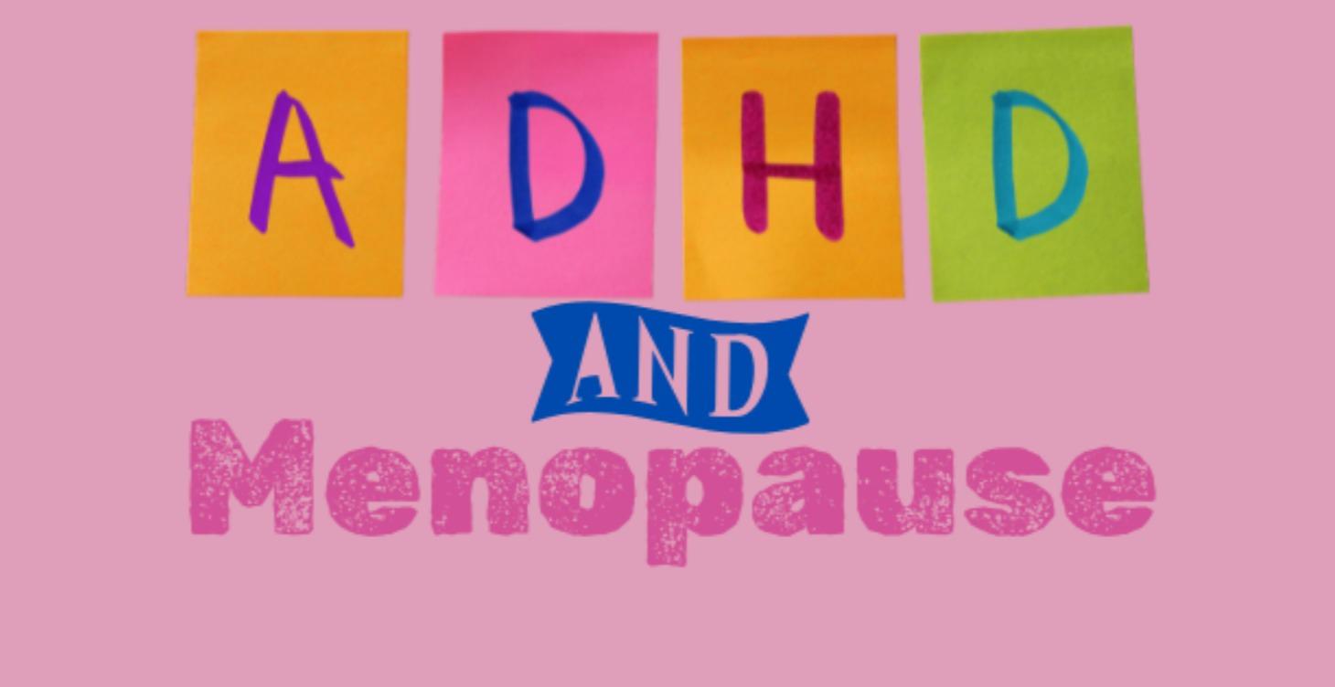 ADHD + Menopause = WTF