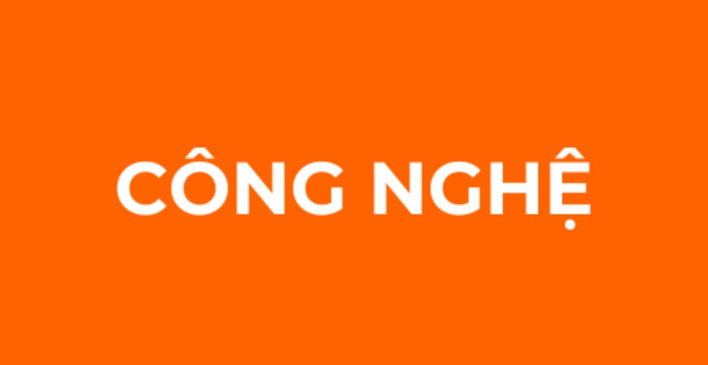 CÔNG NGHỆ