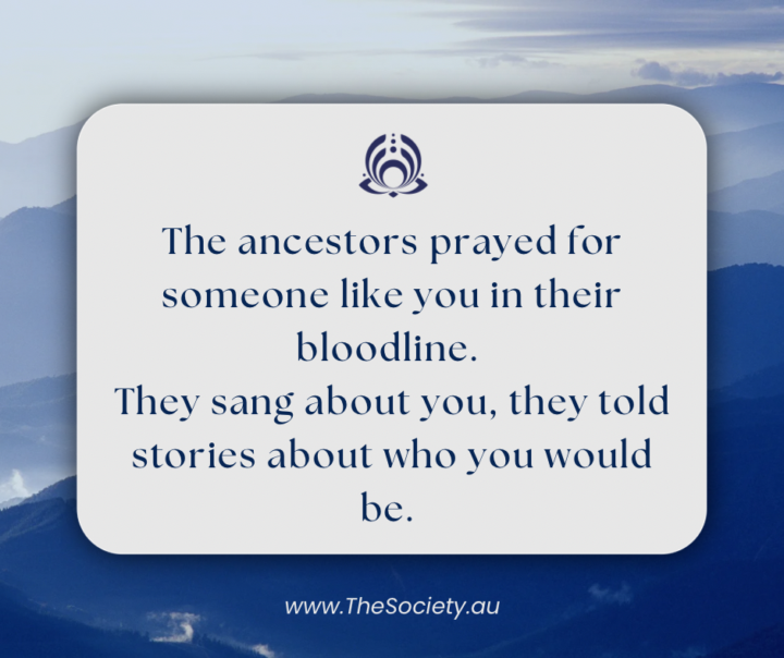 Your ancestors prayed for you. 