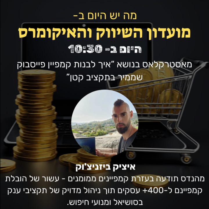 היום ב10:30 מאסטרקלאס עם איציק “איך לבנות קמפיין פייסבוק שממיר בתקציב קטן”