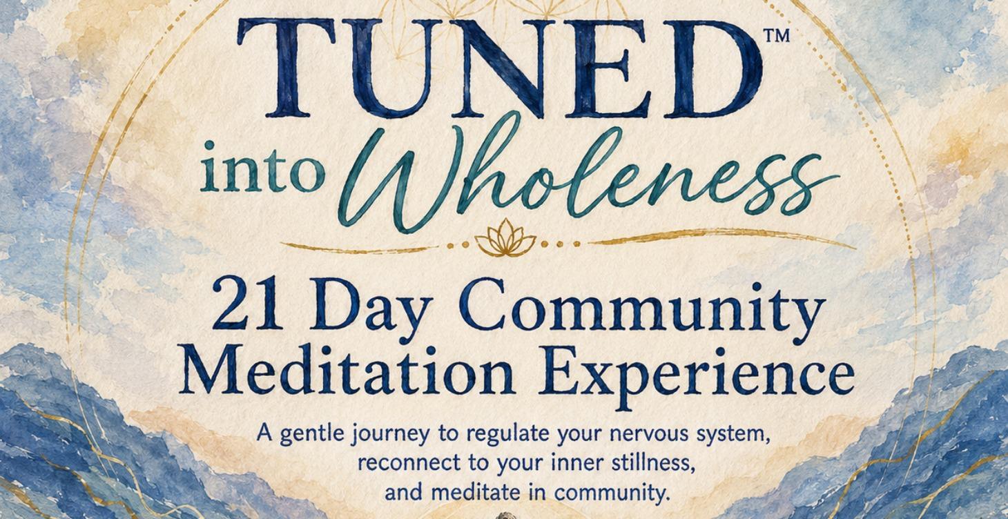 TUNED™ into Wholeness- 21 Day Community Meditation