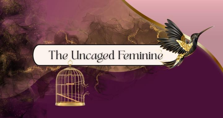 The Uncaged Feminine