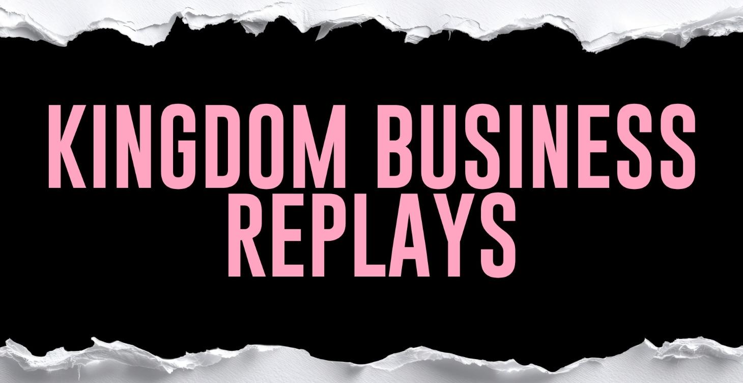 Kingdom Business Replays