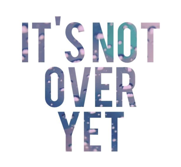 It's Not Over
