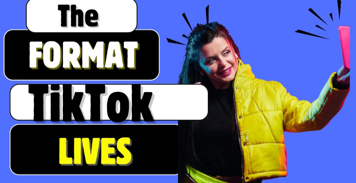 The Format "Tik Tok LIVES'