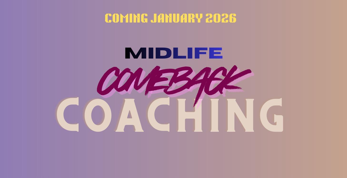 COMING SOON - MIDLIFE COMEBACK COACHING