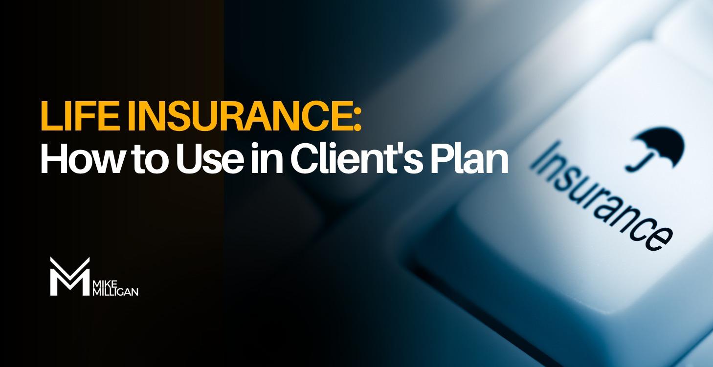 Life Insurance: How to Use in Client's Plan