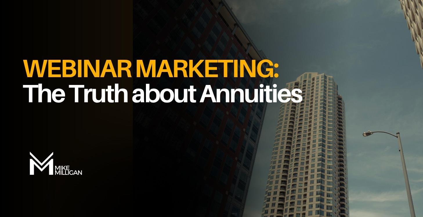 WEBINAR MARKETING:  The Truth about Annuities