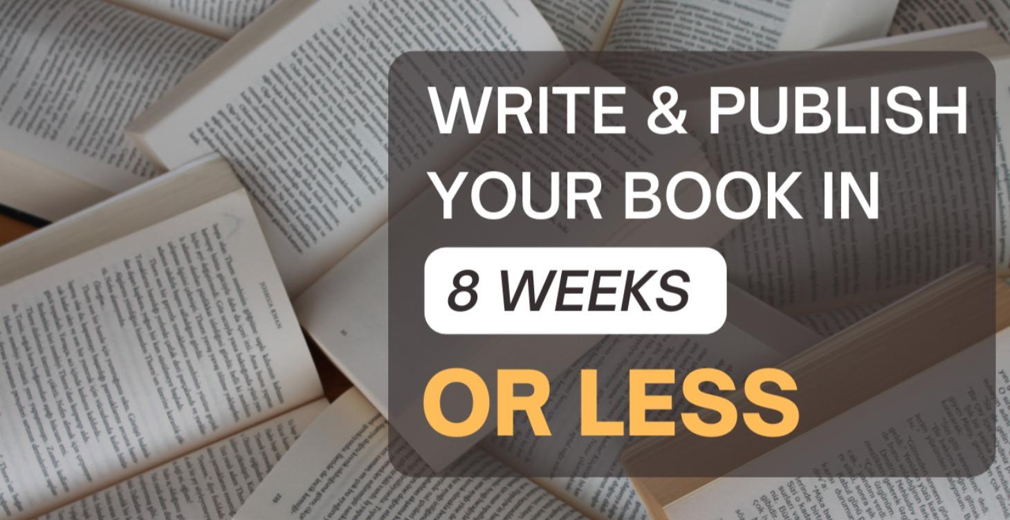 Write & Publish Your Book In 8 Weeks Or Less