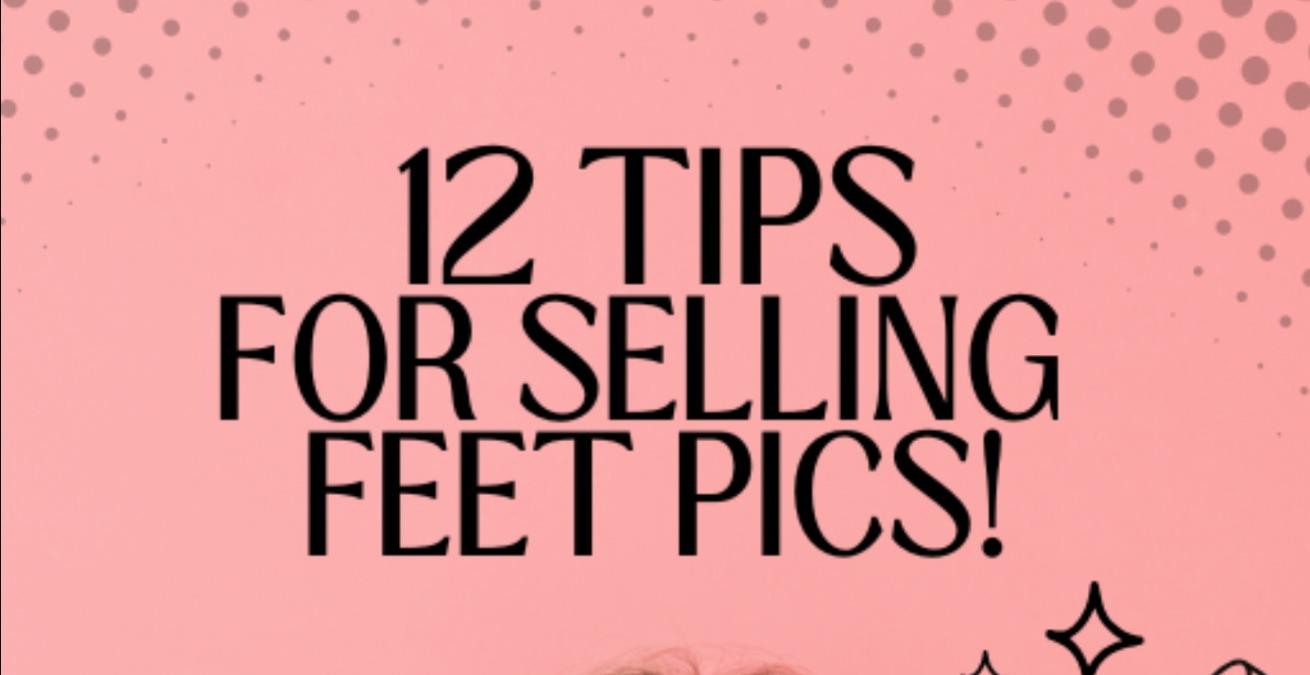 12 Tips to Sell Your Feet Pics!