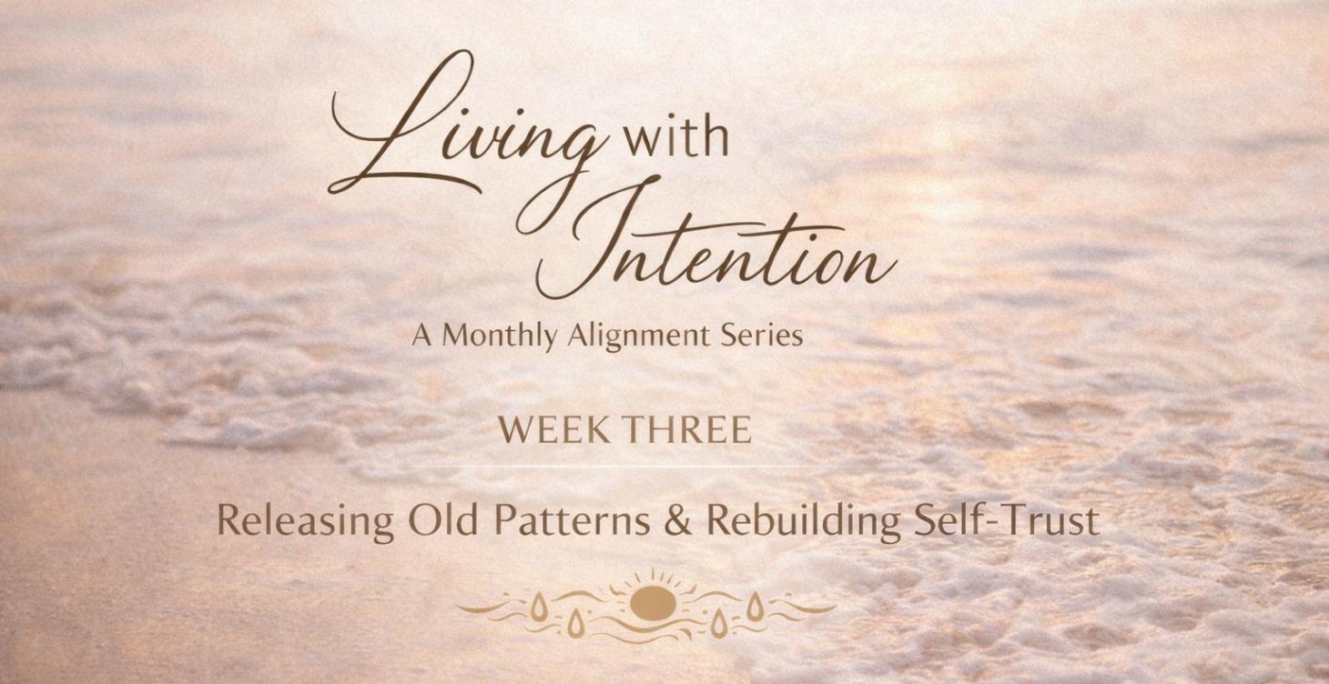 Week 3 Releasing Old Patterns & Building Trust