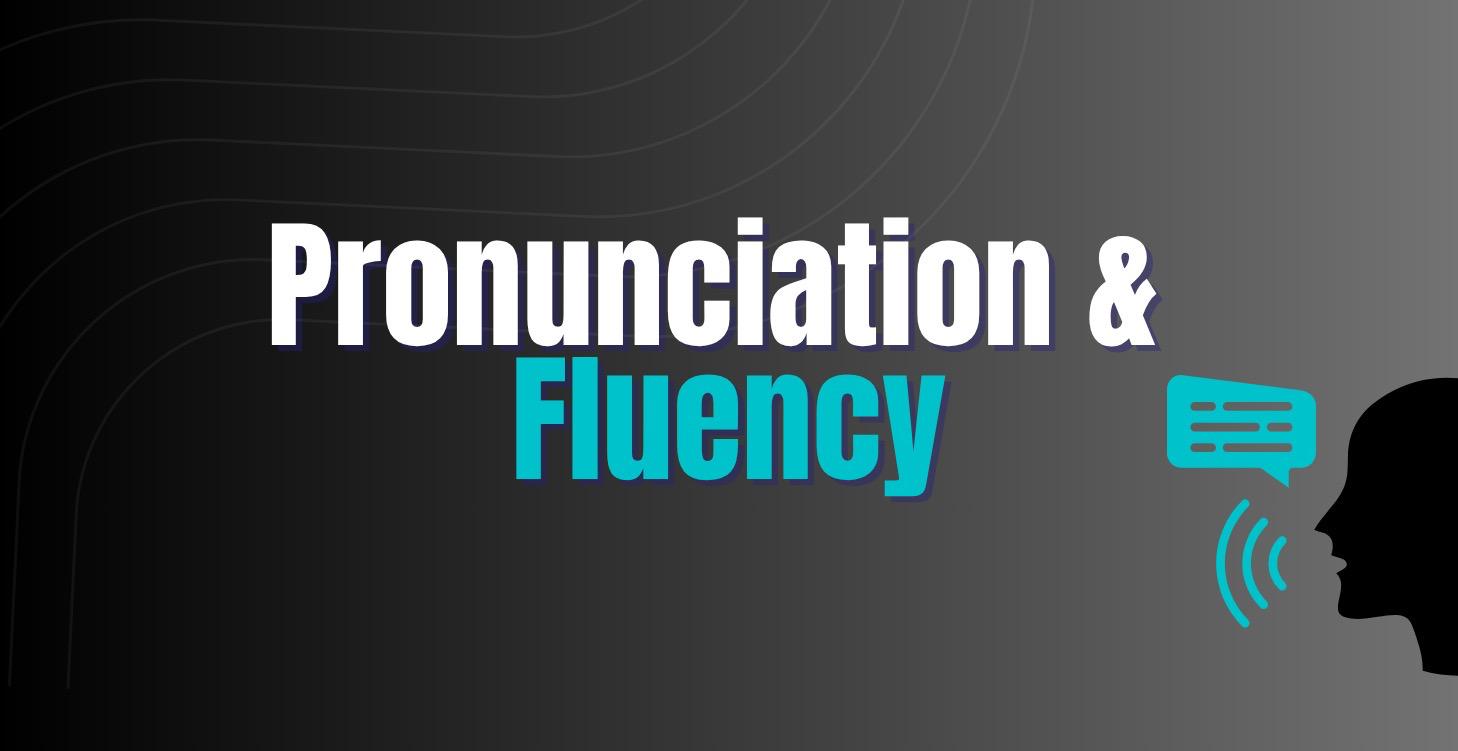 Pronunciation and Fluency