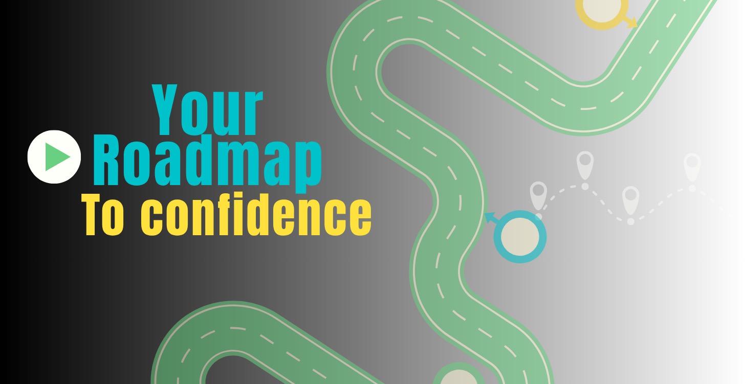 Your Roadmap to Confidence