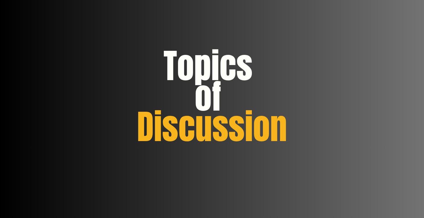Topics of Discussion