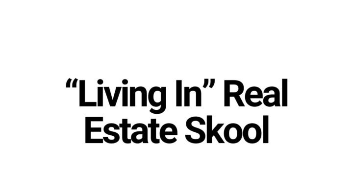 "Living In" Real Estate Skool