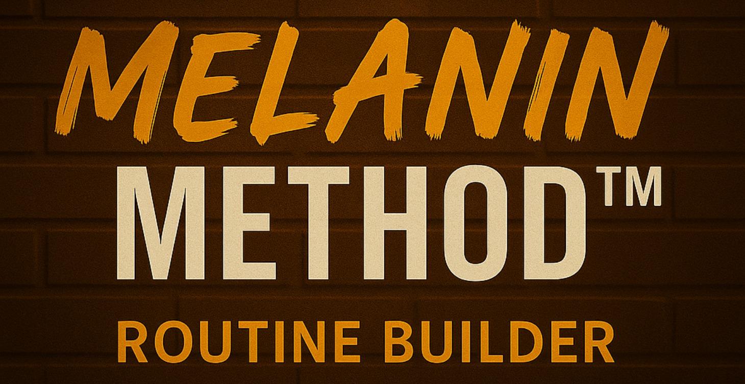 💫 THE MELANIN METHOD™ ROUTINE BUILDER