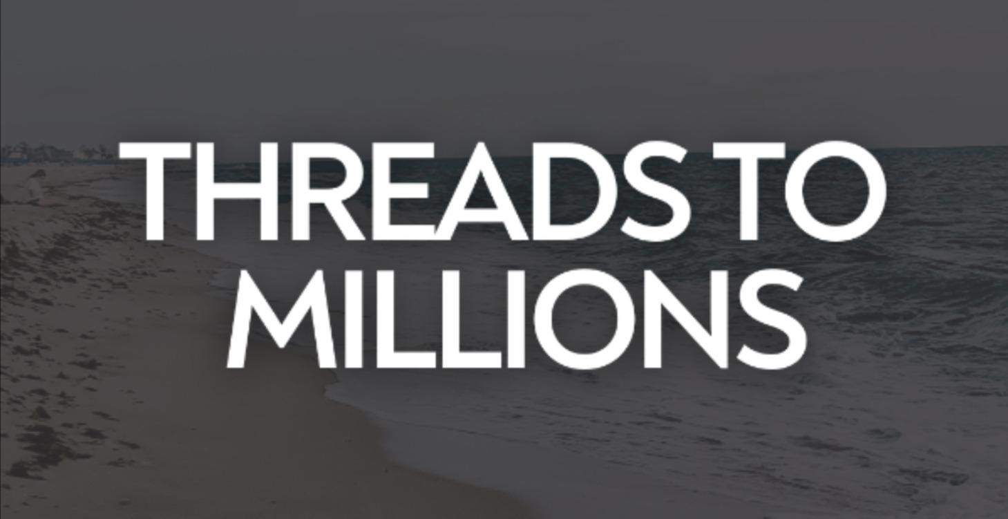 Threads to Millions