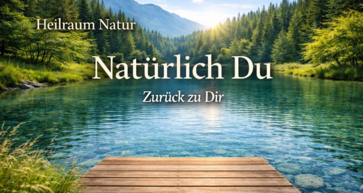 Heilraum Natur - Natürlich Du