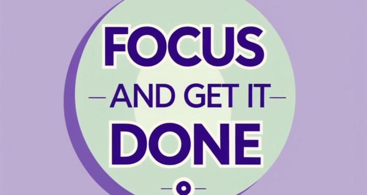 Focus & Get it done