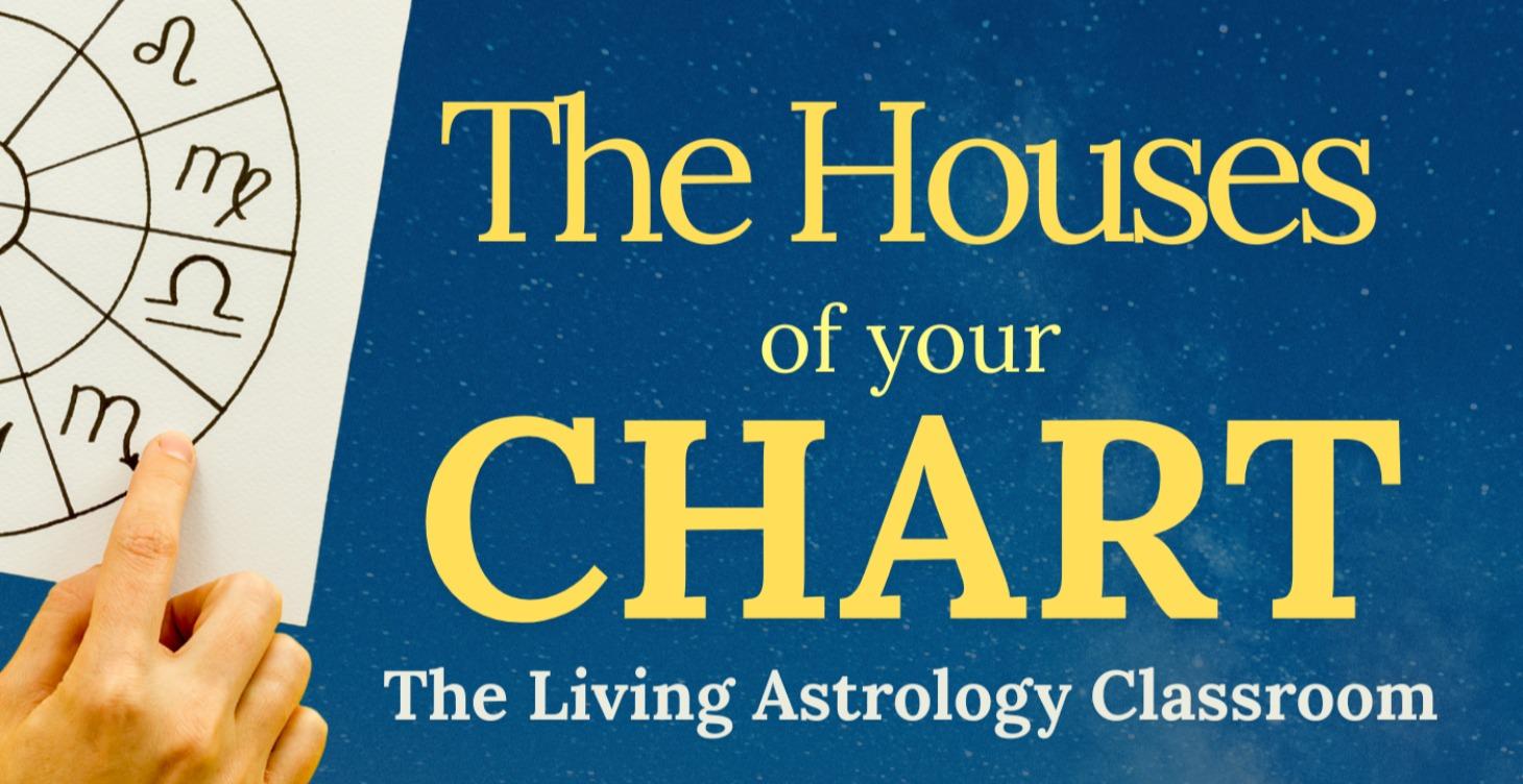 'The Houses!' Where your chart becomes your life!